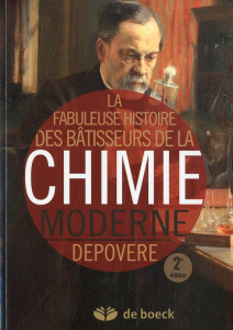 La fabuleuse histoire des bâtisseurs de la chimie moderne. 2e édition - Depovere Paul