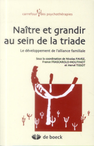 Naître et grandir au sein de la triade. Le développement de l'alliance familiale - Favez Nicolas ; Frascarolo-Moutinot France ; Tisso