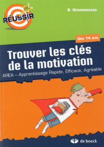 Trouver les clés de la motivation dès 14 ans. AREA , Apprentissage Rapide Efficace Agréable - Deraemaeker Bruno