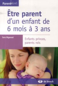 Etre parent d'un enfant de 6 mois à 3 ans. Enfants princes, parents rois - Bigwood Sara
