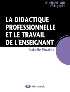 Le travail de l'enseignant. Une approche par la didactique professionnelle - Vinatier Isabelle