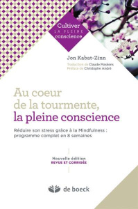 Au coeur de la tourmente, la pleine conscience. Réduire le stress grâce à la Mindfulness : programme - Kabat-Zinn Jon ; Maskens Claude ; André Christophe