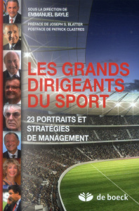 Les grands dirigeants du sport. 23 portraits et stratégies de management - Bayle Emmanuel ; Blatter Sepp ; Clastres Patrick