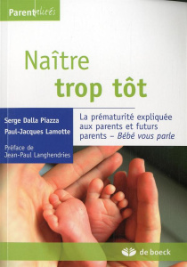 Naitre trop tôt. La prématurité expliquée aux parents et futurs parents, 2e édition - Dalla Piazza Serge ; Lamotte Paul-Jacques ; Langhe