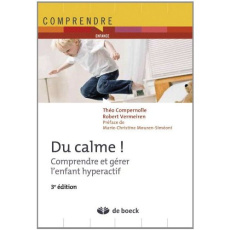 Du calme ! Comprendre et gérer l'enfant hyperactif, 3e édition - Compernolle Théo ; Vermeiren Robert ; Mouren-Siméo