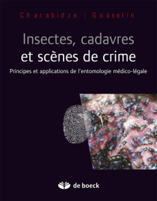 Insectes, cadavres et scènes de crime. Principes et applications de l'entomologie médico-légale - Charabidzé Damien ; Gosselin Matthias ; Beauthier