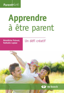 Apprendre à être parent. Un défi créatif - Prévost Bénédicte ; Leplae Nathalie
