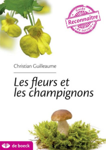 Reconnaïtre - Les fleurs et les champignons - Guilleaume Christian