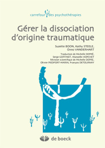 Gérer la dissociation d'origine traumatique. Exercices pratiques pour patients et thérapeutes - Boon Suzette ; Steele Kathy ; Van der Hart Onno ;