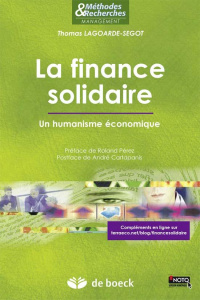 La finance solidaire. Un humanisme économique - Lagoarde-Segot Thomas ; Pérez Roland ; Cartapanis