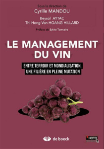 Le management du vin. Entre terroir et mondialisation, une filière en pleine mutation - Mandou Cyrille ; Aytaç Beysül ; Hoang Thi Hong Vân