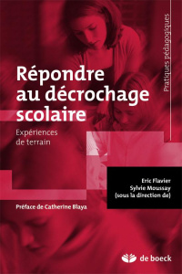 Répondre au décrochage scolaire. Expériences de terrain - Flavier Eric ; Moussay Sylvie ; Blaya Catherine