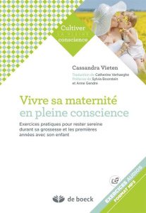 Vivre sa maternité en pleine conscience. Exercices pratiques pour rester sereine durant sa grossesse - Vieten Cassandra ; Verhaeghe Catherine ; Boorstein