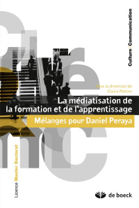 La médiatisation de la formation et de l'apprentissage. Mélanges pour Daniel Peraya - Peltier Claire