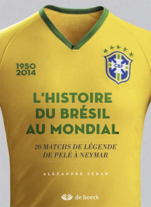 L'histoire du Brésil au mondial. 20 matchs de légende, de Pelé à Neymar - Seban Alexandre