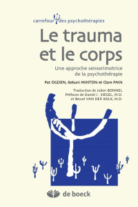 Le trauma et le corps. Une approche sensorimotrice de la psychothérapie - Ogden Pat ; Minton Kekuni ; Pain Claire ; Bonnel J