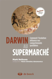 Darwin au supermarché. Comment l'évolution influence nos comportements quotidiens - Nelissen Mark ; Abramowicz Marie-Christine