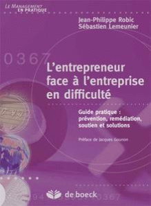 L'entrepreneur face à l'entreprise en difficulté. Guide pratique : prévention, remédiation, soutien - Robic Jean-Philippe ; Lemeunier Sébastien ; Gounon