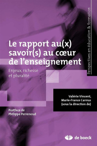 Le rapport au(x) savoir(s) au coeur de l'enseignement. Enjeux, richesse et pluralité - Vincent Valérie ; Carnus Marie-France ; Perrenoud