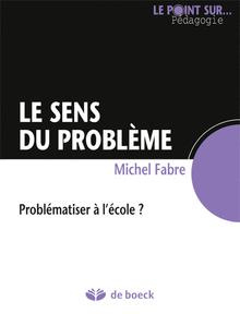 Le sens du problème. Problématiser à l'école ? - Fabre Michel