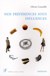 Nos préférences sous influences. Déterminants psychologiques de nos préférences et choix - Corneille Olivier