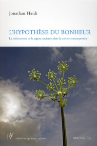 Hypothèse du bonheur. La redécouverte de la sagesse ancienne dans la science contemporaine - Haidt Jonathan ; Van Pachterbeke Matthieu