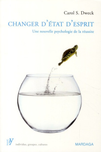 Changer d'état d'esprit. Une nouvelle psychologie de la réussite - Dweck Carol S. ; Dayez Jean-Baptiste
