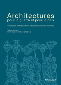 Architectures de guerre et de paix. Du modèle militaire antique à l'architecture civile moderne - Medvedkova Olga ; Orgeix Emilie d'