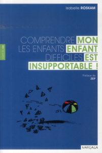 Mon enfant est insupportable ! Comprendre les enfants difficiles - Roskam Isabelle