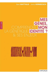 Mes gènes, mon identité. Comprendre la génétique et ses enjeux - Matthijs Gert ; Vermeesch Joris ; Rasquin François