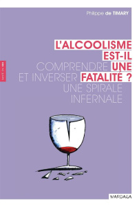 L'alcoolisme est-il une fatalité ? Comprendre et inverser une spirale infernale - Timary Philippe de