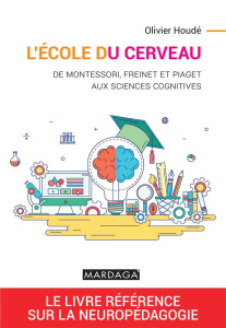 L'école du cerveau. De Montessori, Freinet et Piaget aux sciences cognitives - Houdé Olivier