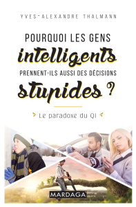 Pourquoi les gens intelligents prennent aussi des decisions stupides ? - Thalmann Yves-Alexandre