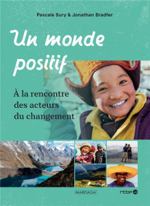 Un monde positif. A la rencontre des acteurs du changement - Sury Pascale ; Bradfer Jonathan