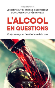 L'alcool en questions. 41 réponses pour démêler le vrai du faux - Seutin Vincent ; Quertemont Etienne ; Scuvée-Morea