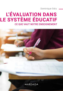 L'évaluation dans le système éducatif. Ce que vaut notre enseignement - Odry Dominique