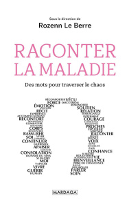 Raconter la maladie. Des mots pour traverser le chaos - Le Berre Rozenn