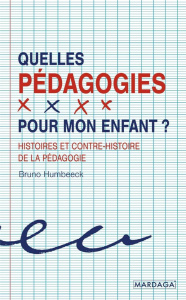 Quelle pédagogie pour mon enfant ? Histoires et contre-histoire de la pédagogie - Humbeeck Bruno
