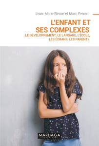 L'enfant et ses complexes. Le développement, le langage, l'école, les écrans, les parents - Ferrero Marc ; Besse Jean-Marie
