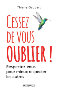 Cessez de vous oublier ! Respectez-vous pour mieux respecter les autres - Gaubert Thierry