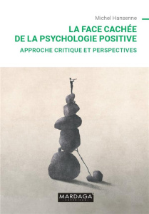 La face cachée de la psychologie positive. Approche critique et perspectives - Hansenne Michel