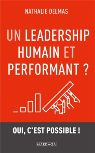 Un leadership humain et performant ?. Oui, c'est possible ! - Delmas Nathalie
