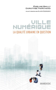 Ville numérique. La qualité urbaine en question - Bailly Emeline ; Marchand Dorothée ; Damasio Alain