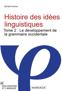 Histoire des idées linguistiques. Tome 2 : Le développement de la grammaire occidentale - Auroux Sylvain