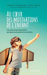 Au coeur des motivations de l'enfant. Les clés d'une éducation qui épanouit parents et enfants - Schwennicke Catherine ; Thibaut Diane ; Fradin Jac