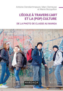 L'école à travers l'art et la (pop)culture. De la photo de classe au manga - Demeuse Marc ; Derobertmasure Antoine ; Bocquillon