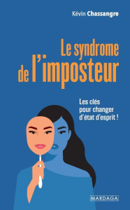 Le syndrome de l'imposteur. Les clés pour changer d'état d'esprit ! - Chassangre Kevin