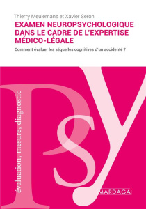 L'examen neuropsychologique dans le cadre de l'expertise médico-légale. L'évaluation des séquelles c - Thierry Meulemans ; Xavier Seron
