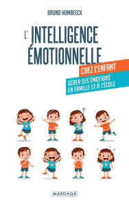 L'intelligence émotionnelle chez l'enfant. Accompagner les émotions en famille et à l'école, Edition - Humbeeck Bruno ; Berger Maxime