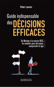 Guide indispensable des décisions efficaces. De Maslow à la matrice BCG : les modèles pour décrypter - Lanore Peter